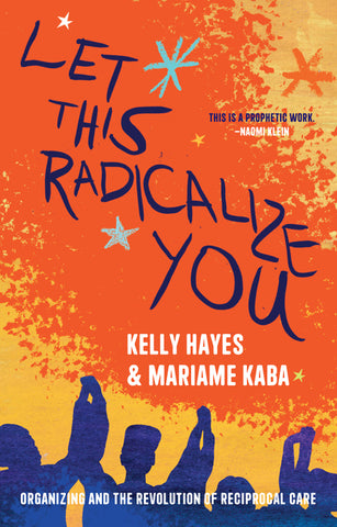 Let This Radicalize You: Organizing and the Revolution of Reciprocal Care
