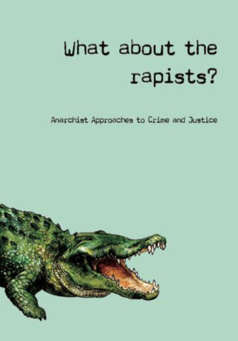 What About The Rapists?: Anarchist Approaches to Crime and Justice