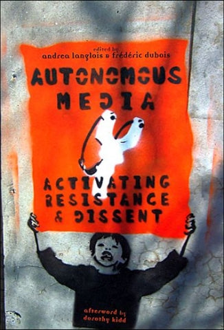 Autonomous Media: Activating Resistance & Dissent