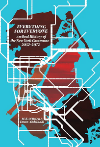 Revolution in Our Lifetime: A Review of "Everything for Everyone: An Oral History of the New York Commune 2052-2072" [Spectre Journal]