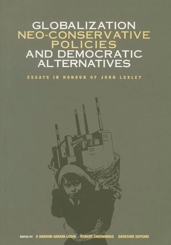 Globalization, Neo-conservative Policies, and Democratic Alternatives: Essays in Honour of John Loxley