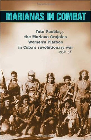 Marianas in Combat: Teté Puebla & the Mariana Grajales Women's Platoon in Cuba's Revolutionary War, 1956-58