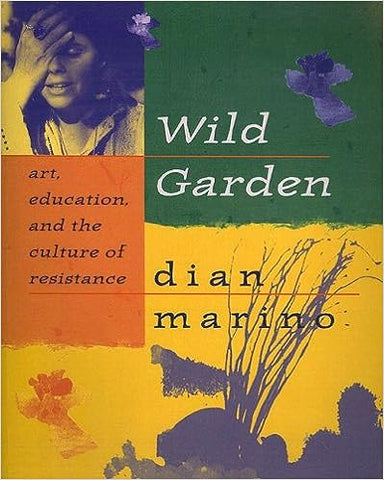 Wild Garden: Art, Education, and the Culture of Resistance