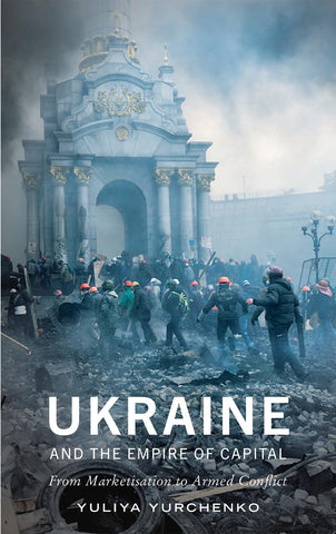Ukraine and the Empire of Capital: From Marketisation to Armed Conflict