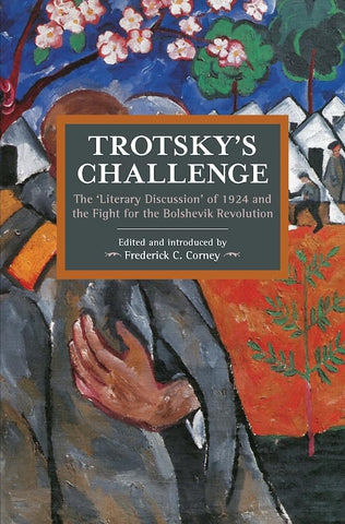 Trotsky's Challenge: The 'Literary Discussion' of 1924 and the Fight for the Bolshevik Revolution