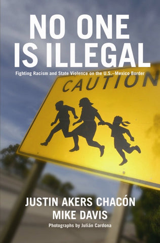 No One is Illegal: Fighting Violence and State Repression on the U.S.-Mexico Border