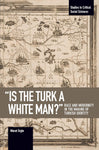 "Is the Turk a White Man?": Race and Modernity in the Making of Turkish Identity