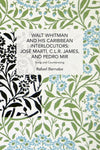 Walt Whitman and His Caribbean Interlocutors: José Martí, C. L. R. James, and Pedro Mir—Song and Counter-Song