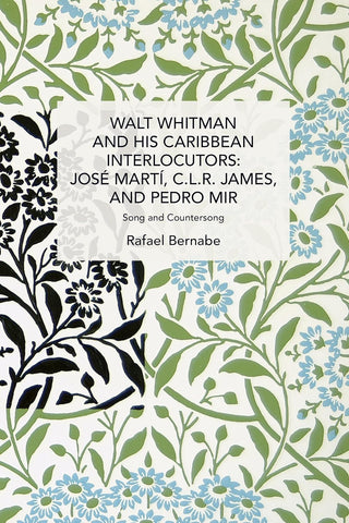 Walt Whitman and His Caribbean Interlocutors: José Martí, C. L. R. James, and Pedro Mir—Song and Counter-Song