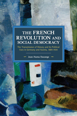 The French Revolution and Social Democracy: The Transmission of History and Its Political Uses in Germany and Austria, 1889–1934