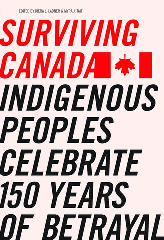 Surviving Canada: Indigenous Peoples Celebrate 150 Years of Betrayal