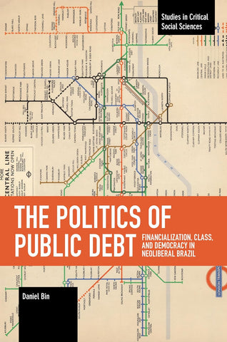 The Politics of Public Debt: Financialization, Class, and Democracy in Neoliberal Brazil