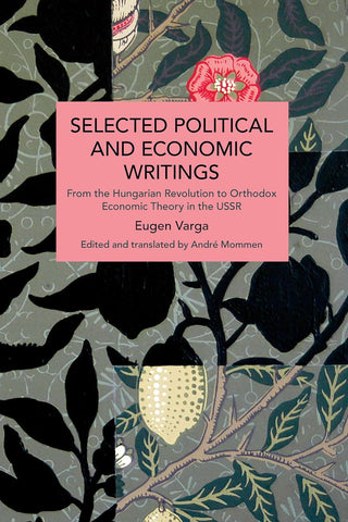 Selected Political and Economic Writings of Eugen Varga: From the Hungarian Revolution to Orthodox Economic Theory in The USSR
