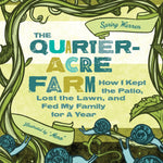 The Quarter-Acre Farm: How I Kept the Patio, Lost the Lawn, and Fed My Family for a Year