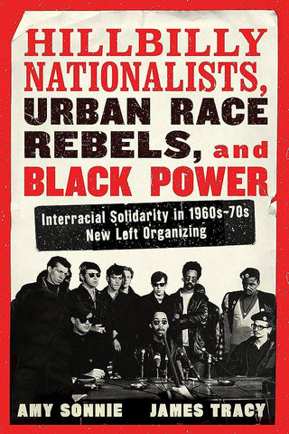 Hillbilly Nationalists, Urban Race Rebels, and Black Power - Updated and Revised: Interracial Solidarity in 1960s-70s New Left Organizing
