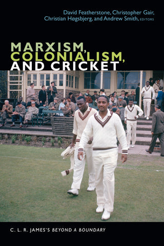 Marxism, Colonialism, and Cricket: C. L. R. James's Beyond a Boundary