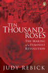Ten Thousand Roses: The Making Of A Feminist Revolution
