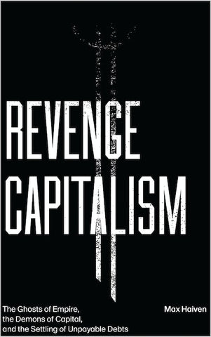 Revenge Capitalism The Ghosts of Empire, the Demons of Capital, and the Settling of Unpayable Debts