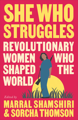 She Who Struggles: Revolutionary Women Who Shaped the World
