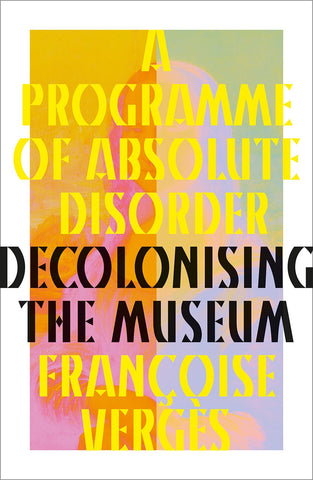 A Programme of Absolute Disorder: Decolonising the Museum