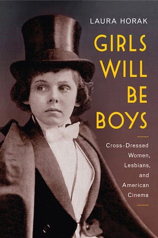 Girls Will be Boys: Cross-dressed Women, Lesbians, and American Cinema, 1908-1934