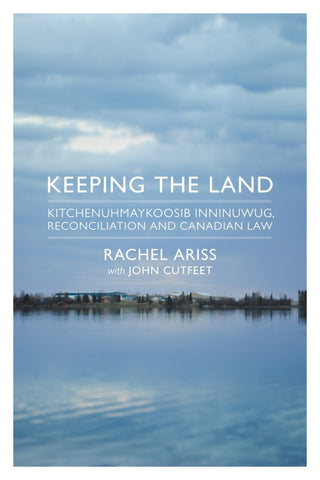 Keeping the Land: Kitchenuhmaykoosib Inninuwug, Reconciliation and Canadian Law