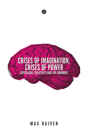 Crises of Imagination, Crises of Power: Capitalism, Creativity and the Commons