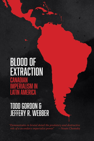 Blood of Extraction: Canadian Imperialism in Latin America