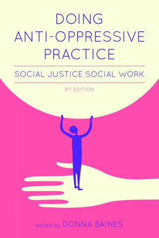 Doing Anti-Oppressive Practice, Third Edition: Social Justice Social Work