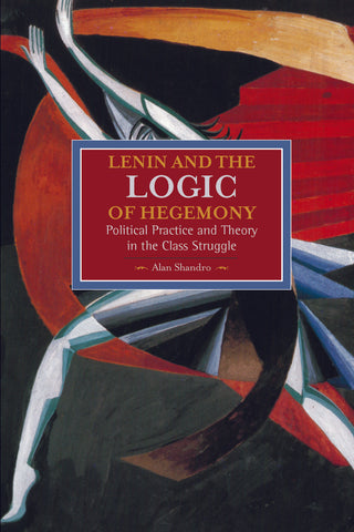 Lenin and the Logic of Hegemony: Political Practice and Theory in the Class Struggle