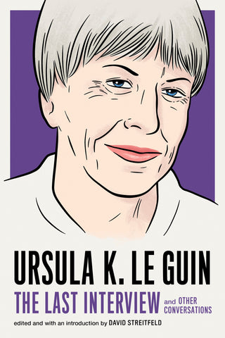 Ursula K. Le Guin: The Last Interview: and Other Conversations