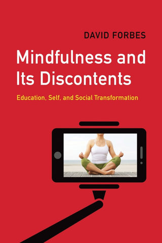 Mindfulness and Its Discontents: Education, Self, and Social Transformation