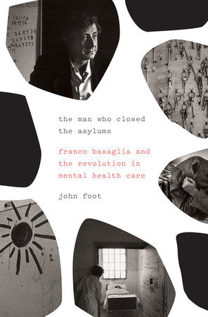 The Man Who Closed the Asylums: Franco Basaglia and the Revolution in Mental Health Care