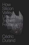 How Silicon Valley Unleashed Techno-Feudalism