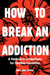 How to Break an Addiction: A Method-in-a-Manifesto for Quitting Capitalism