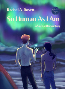 So Human As I Am: A Sleep of Reason story