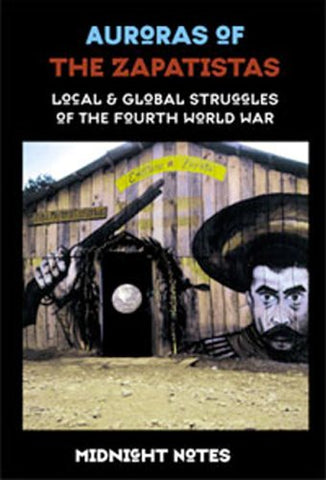 Auroras of the Zapatistas: Local & Golbal Struggles of the Fourth World War