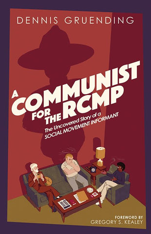 A Communist for the RCMP: The Uncovered Story of a Social Movement Informant