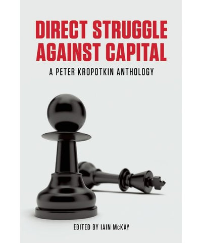 Direct Struggle Against Capital: A Peter Kropotkin Anthology