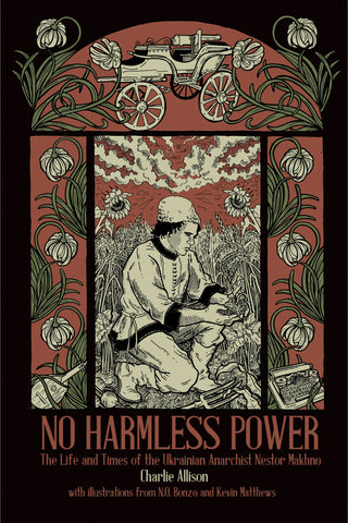 No Harmless Power: The Life and Times of the Ukrainian Anarchist Nestor Makhno