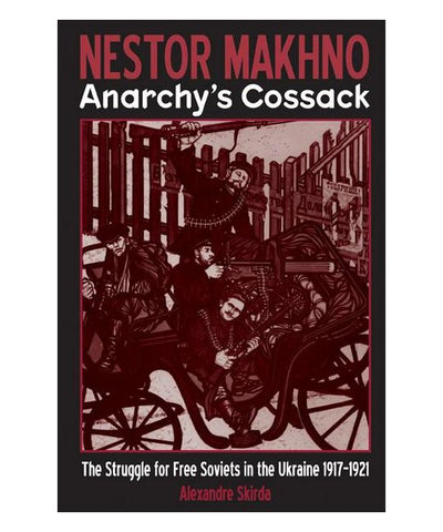 Nestor Makhno: Anarchy's Cossack—The Struggle for Free Soviets in the Ukraine 1917-1921