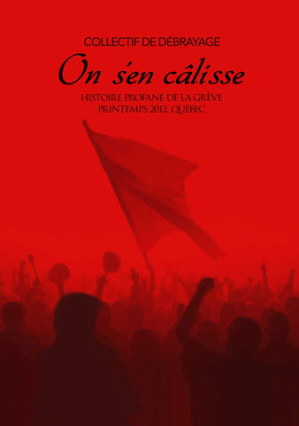 On s'en câlisse: Histoire profane de la grève. Printemps 2012, Québec