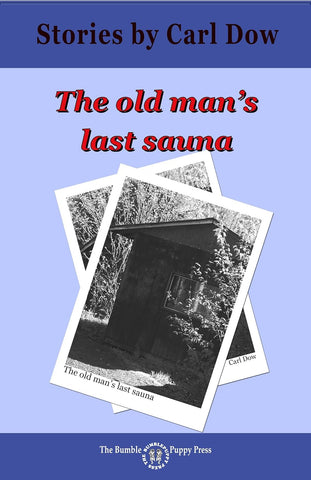 The Old Man's Last Sauna: Stories by Carl Dow