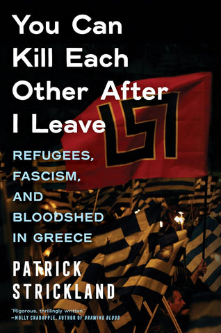 You Can Kill Each Other After I Leave: Refugees, Fascism, and Bloodshed in Greece