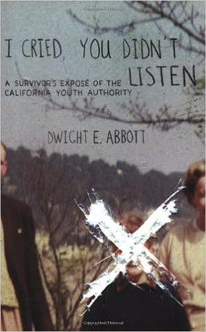 I Cried, You Didn't Listen: A Survivor's Exposé of the California Youth Authority