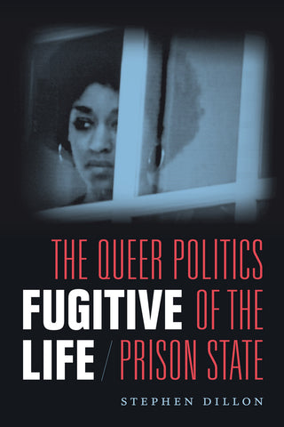 Fugitive Life: The Queer Politics of the Prison State