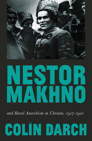 Nestor Makhno and Rural Anarchism in Ukraine, 1917-1921