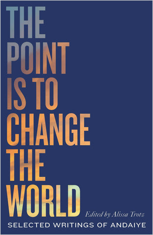 The Point Is to Change the World: Selected Writings of Andaiye