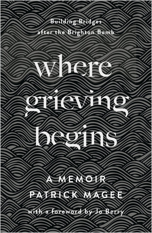 Where Grieving Begins: Building Bridges After the Brighton Bomb—A Memoir