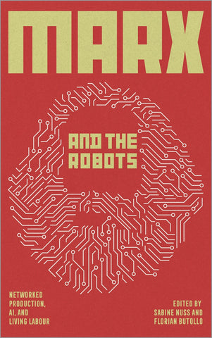 Marx and the Robots: Networked Production, AI, and Human Labour